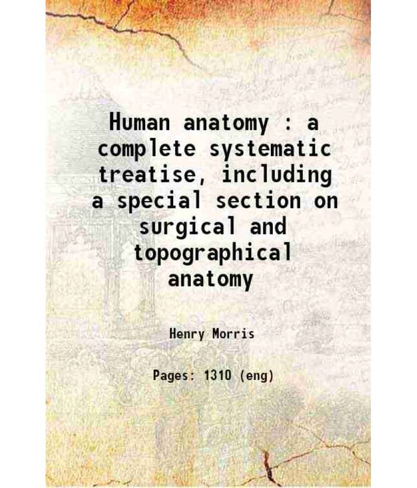 Human Anatomy : A Complete Systematic Treatise, Including A Special Section On Surgical And Topographical Anatomy 1899 Human Anatomy : A Complete Systematic Treatise, Including A Special Section On Surgical And Topographical Anatomy 1899