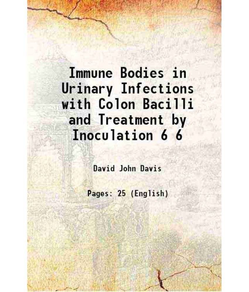 Immune Bodies In Urinary Infections With Colon Bacilli And Treatment By Inoculation Volume 6 1909 Immune Bodies In Urinary Infections With Colon Bacilli And Treatment By Inoculation Volume 6 1909