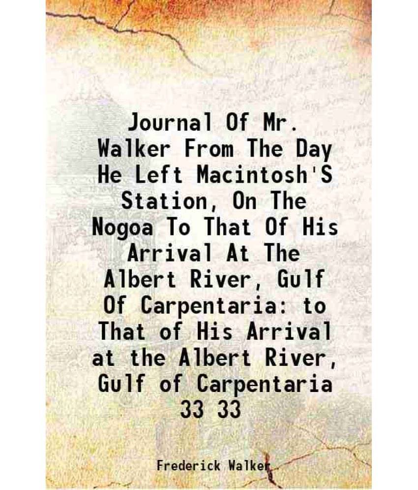 Journal Of Mr. Walker From The Day He Left Macintosh'S Station, On The Nogoa To That Of His Arrival At The Albert River Vol. 33.. Journal Of Mr. Walker From The Day He Left Macintosh'S Station, On The Nogoa To That Of His Arrival At The Albert River Vol. 33..