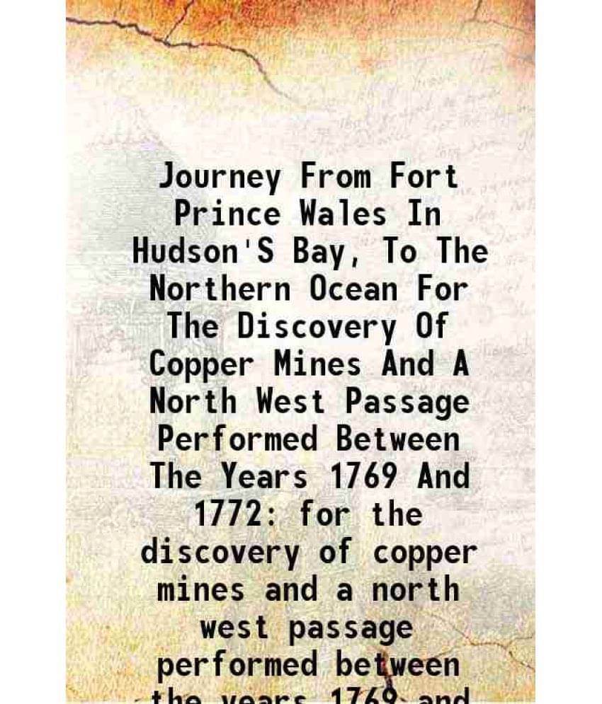     			Journey From Fort Prince Wales In Hudson'S Bay, To The Northern Ocean For The Discovery Of Copper Mines And A North West Pass-..