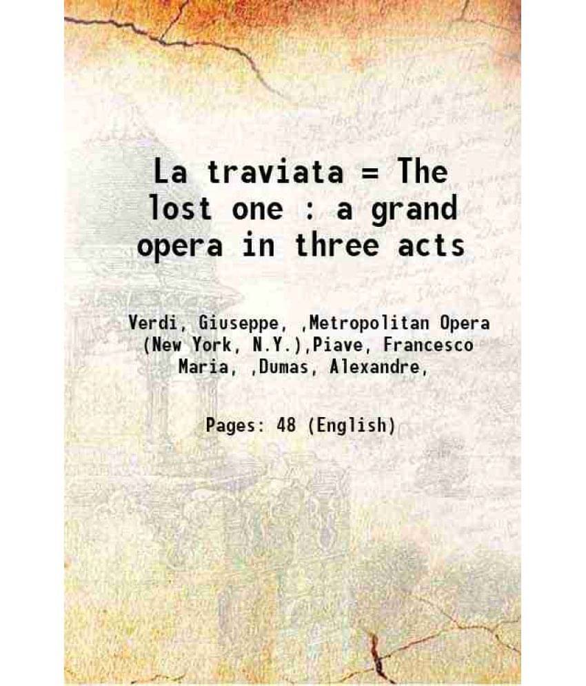 La Traviata = The Lost One : A Grand Opera In Three Acts La Traviata = The Lost One : A Grand Opera In Three Acts