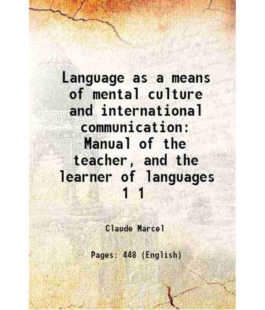 Language As A Means Of Mental Culture And International Communication Manual Of The Teacher, And The Learner Of Language Vol. 1.. Language As A Means Of Mental Culture And International Communication Manual Of The Teacher, And The Learner Of Language Vol. 1..