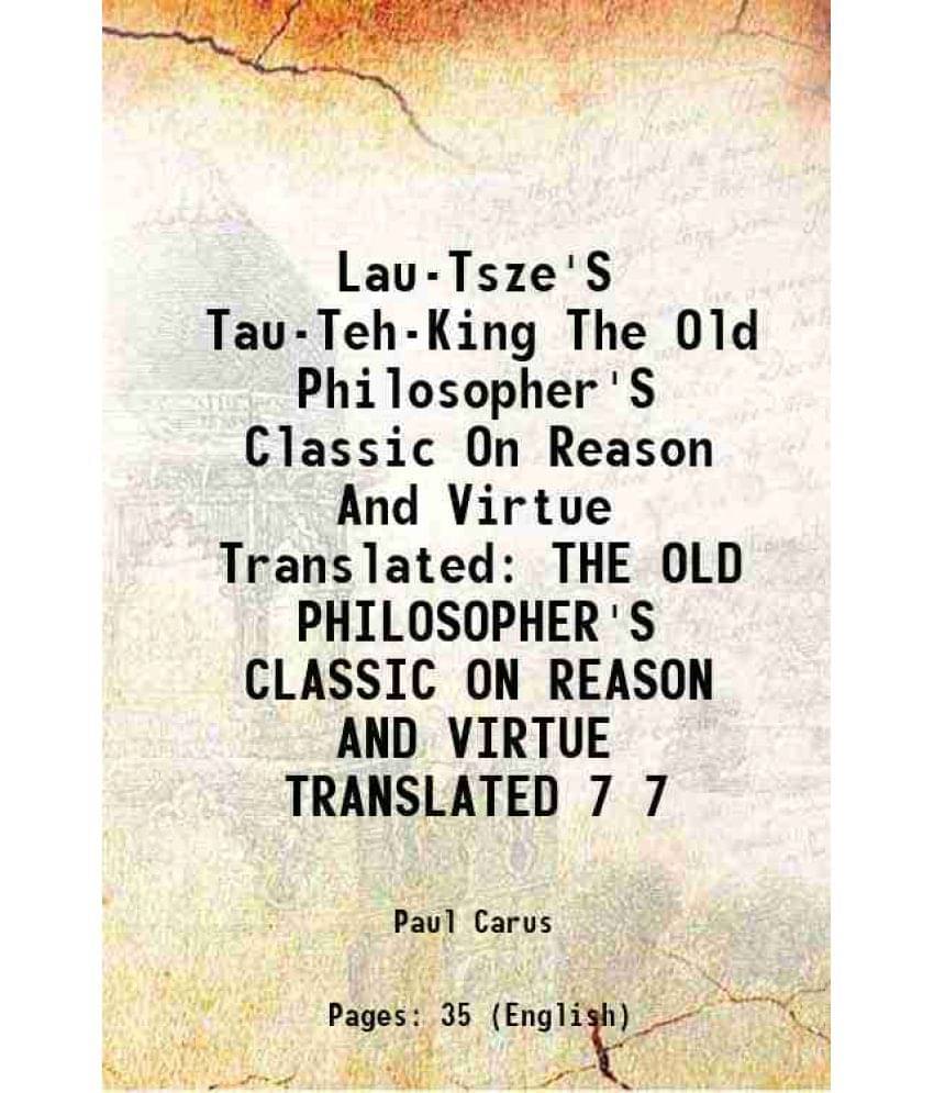 Lau-Tsze'S Tau-Teh-King The Old Philosopher'S Classic On Reason And Virtue Translated The Old Philosopher'S Classic On R Vol. 7.. Lau-Tsze'S Tau-Teh-King The Old Philosopher'S Classic On Reason And Virtue Translated The Old Philosopher'S Classic On R Vol. 7..