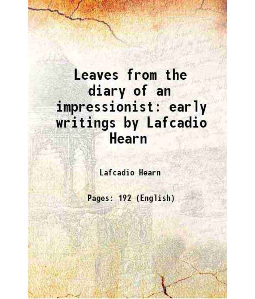 Leaves From The Diary Of An Impressionist Early Writings By Lafcadio Hearn 1911 Leaves From The Diary Of An Impressionist Early Writings By Lafcadio Hearn 1911