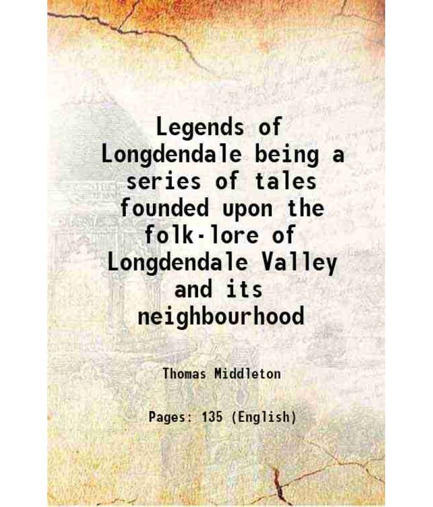 Legends Of Longdendale Being A Series Of Tales Founded Upon The Folk-Lore Of Longdendale Valley And Its Neighbourhood 1906 Legends Of Longdendale Being A Series Of Tales Founded Upon The Folk-Lore Of Longdendale Valley And Its Neighbourhood 1906