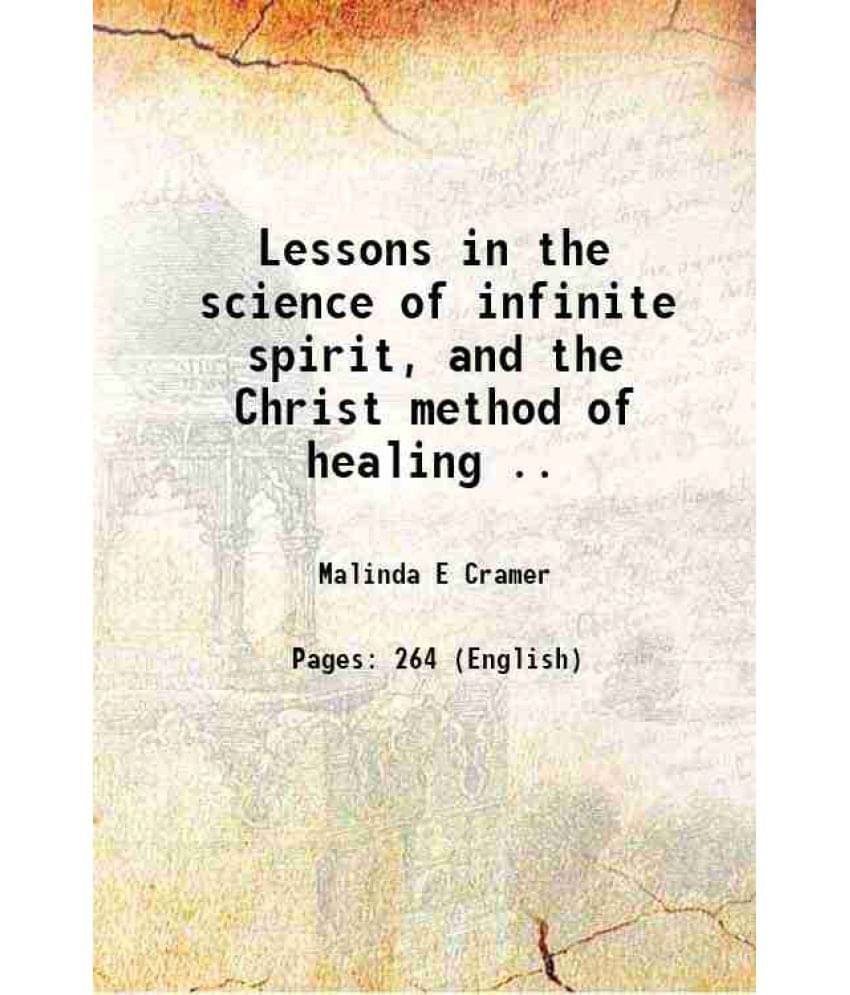 Lessons In The Science Of Infinite Spirit, And The Christ Method Of Healing .. Lessons In The Science Of Infinite Spirit, And The Christ Method Of Healing ..