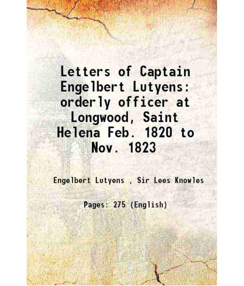 Letters Of Captain Engelbert Lutyens Orderly Officer At Longwood, Saint Helena Feb. 1820 To Nov. 1823 1915 Letters Of Captain Engelbert Lutyens Orderly Officer At Longwood, Saint Helena Feb. 1820 To Nov. 1823 1915