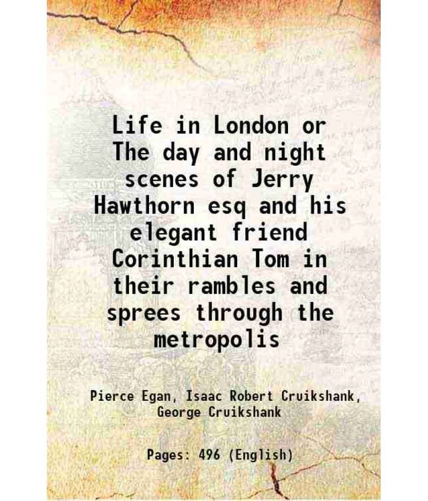 Life In London Or The Day And Night Scenes Of Jerry Hawthorn Esq And His Elegant Friend Corinthian Tom In Their Rambles And S-.. Life In London Or The Day And Night Scenes Of Jerry Hawthorn Esq And His Elegant Friend Corinthian Tom In Their Rambles And S-..