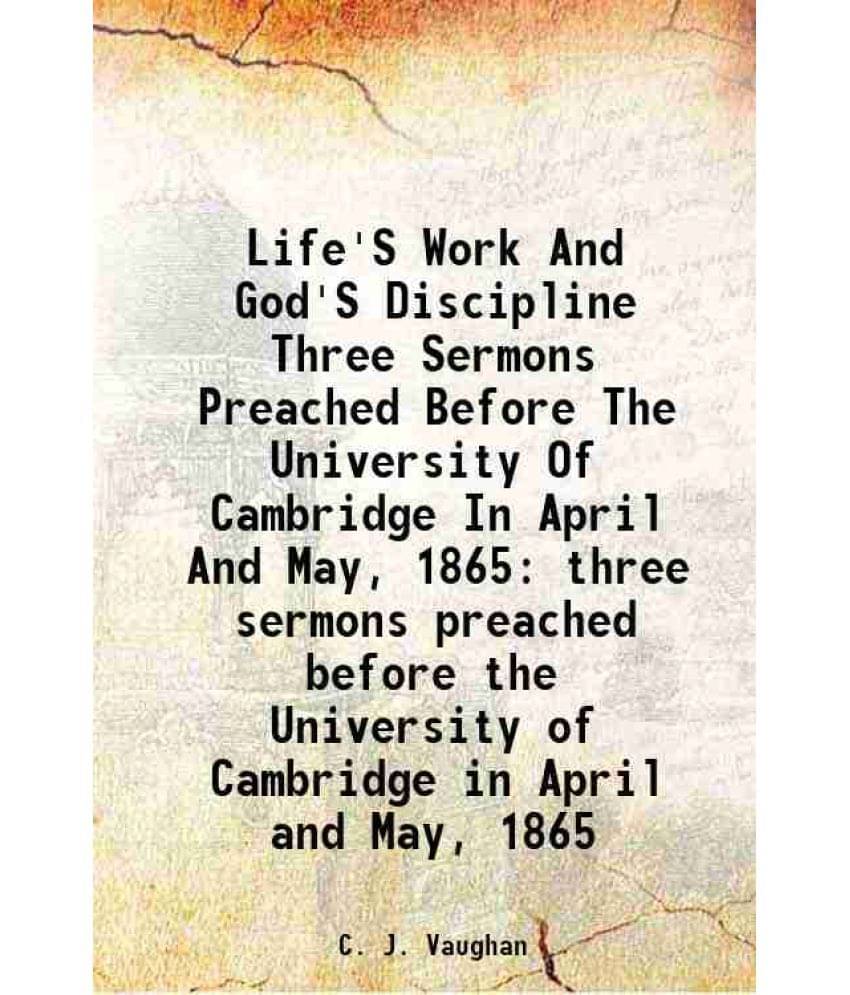Life'S Work And God'S Discipline Three Sermons Preached Before The University Of Cambridge In April And May, 1865 Three Sermo-.. Life'S Work And God'S Discipline Three Sermons Preached Before The University Of Cambridge In April And May, 1865 Three Sermo-..