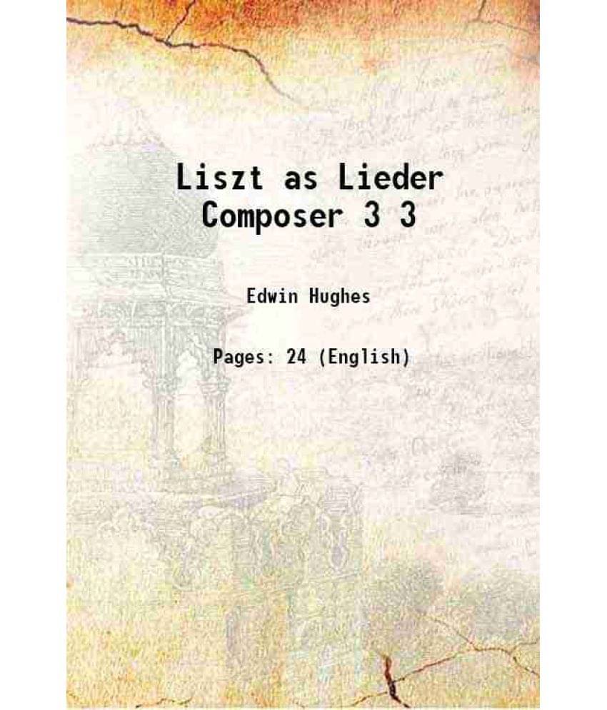Liszt As Lieder Composer Volume 3 1917 Liszt As Lieder Composer Volume 3 1917