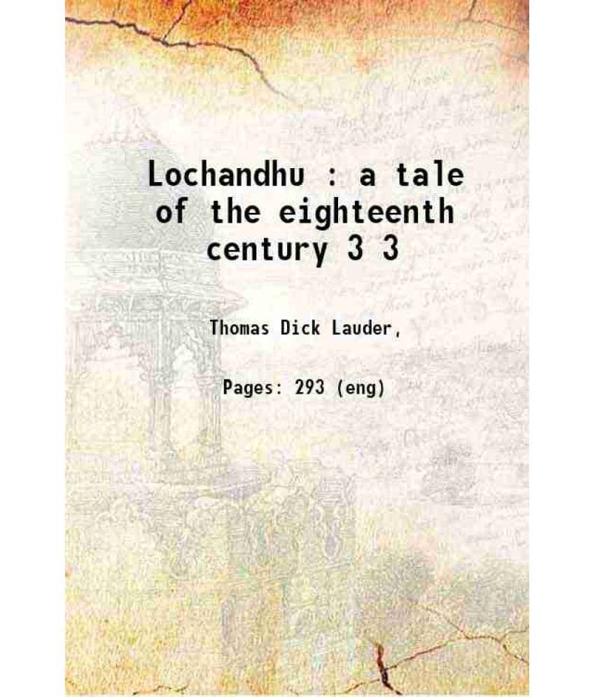 Lochandhu : A Tale Of The Eighteenth Century Volume 3 1825 Lochandhu : A Tale Of The Eighteenth Century Volume 3 1825