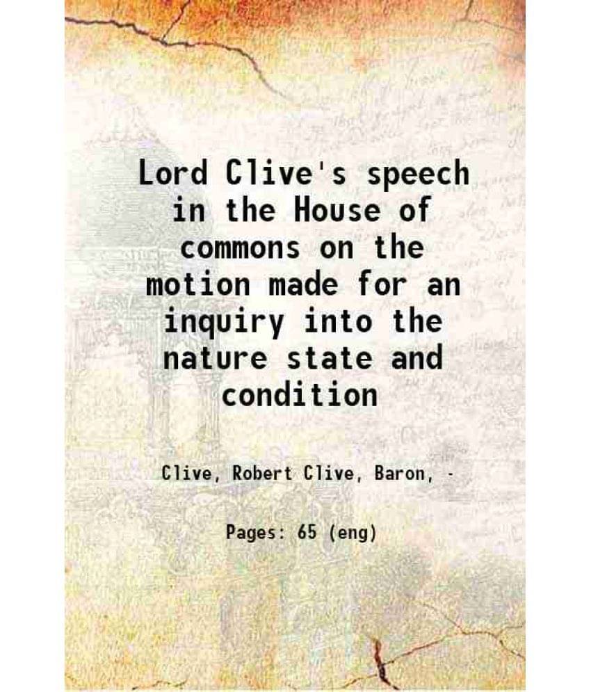 Lord Clive'S Speech In The House Of Commons On The Motion Made For An Inquiry Into The Nature State And Condition 1772 Lord Clive'S Speech In The House Of Commons On The Motion Made For An Inquiry Into The Nature State And Condition 1772