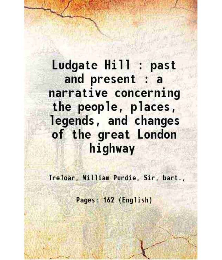     			Ludgate Hill : Past And Present : A Narrative Concerning The People, Places, Legends, And Changes Of The Great London Highway-..