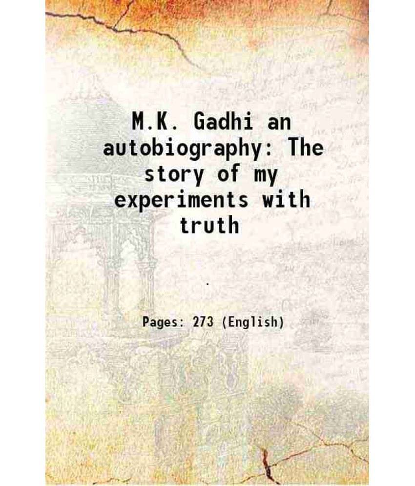 M.K. Gadhi An Autobiography The Story Of My Experiments With Truth 1950 M.K. Gadhi An Autobiography The Story Of My Experiments With Truth 1950