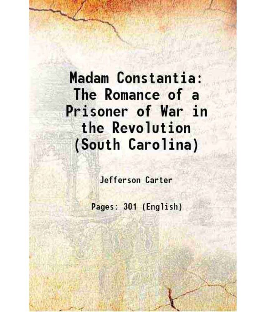 Madam Constantia: The Romance Of A Prisoner Of War In The Revolution (South Carolina) 1919 Madam Constantia: The Romance Of A Prisoner Of War In The Revolution (South Carolina) 1919