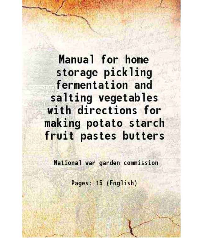 Manual For Home Storage Pickling Fermentation And Salting Vegetables With Directions For Making Potato Starch Fruit Pastes Bu-.. Manual For Home Storage Pickling Fermentation And Salting Vegetables With Directions For Making Potato Starch Fruit Pastes Bu-..