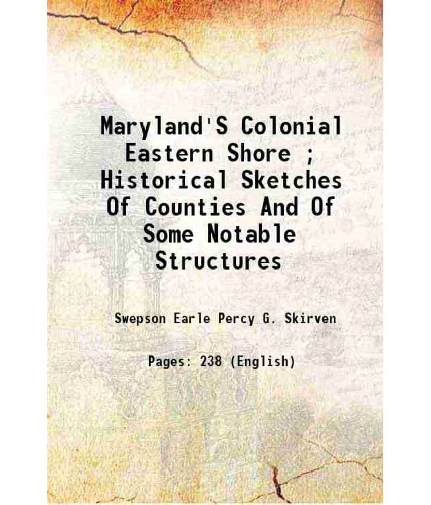 Maryland'S Colonial Eastern Shore Historical Sketches Of Counties And Of Some Notable Structures 1916 Maryland'S Colonial Eastern Shore Historical Sketches Of Counties And Of Some Notable Structures 1916