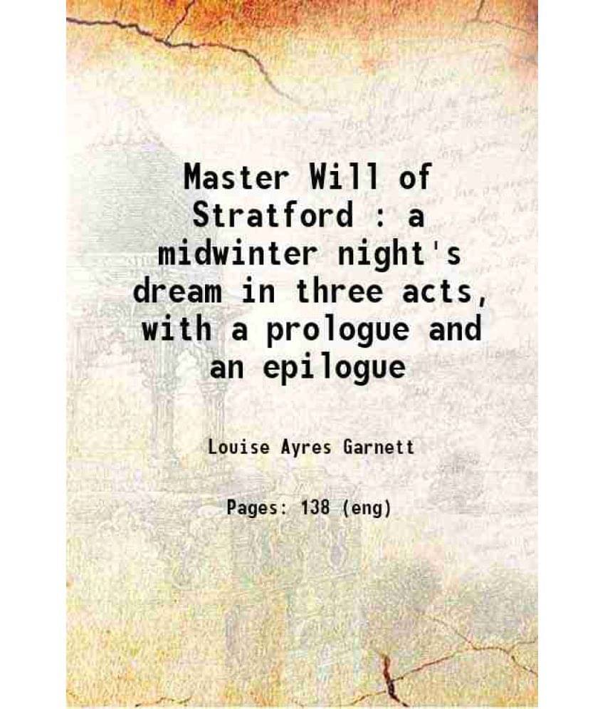 Master Will Of Stratford : A Midwinter Night'S Dream In Three Acts, With A Prologue And An Epilogue 1916 Master Will Of Stratford : A Midwinter Night'S Dream In Three Acts, With A Prologue And An Epilogue 1916