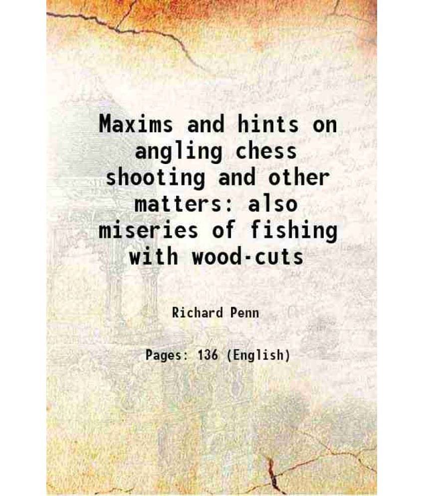 Maxims And Hints On Angling Chess Shooting And Other Matters Also Miseries Of Fishing With Wood-Cuts 1842 Maxims And Hints On Angling Chess Shooting And Other Matters Also Miseries Of Fishing With Wood-Cuts 1842