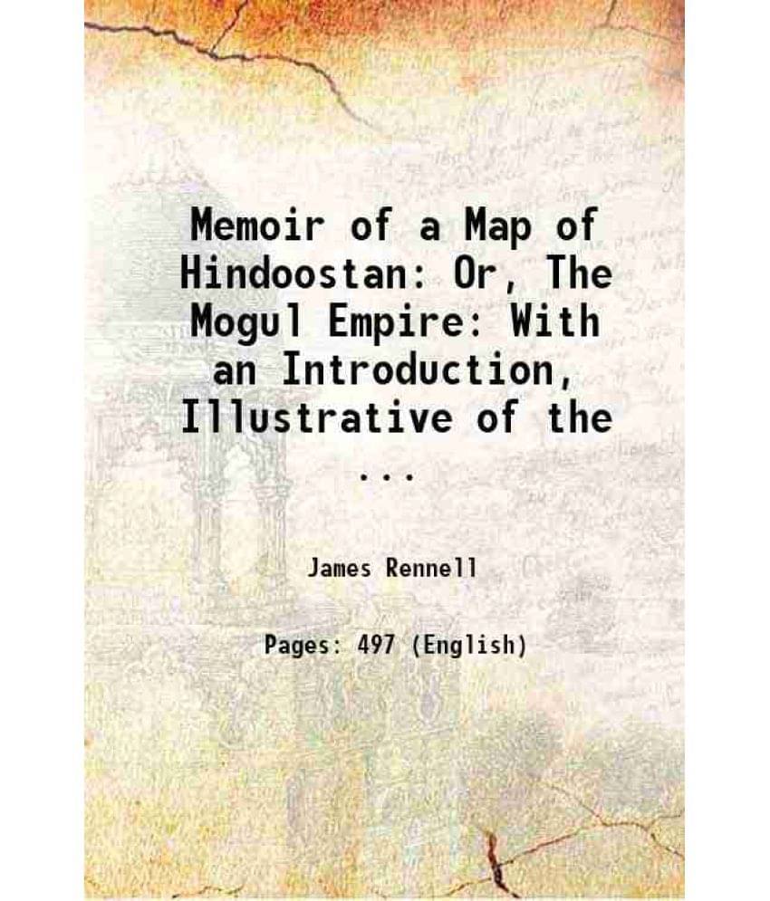 Memoir Of A Map Of Hindoostan Or, The Mogul Empire: With An Introduction, Illustrative Of The ... 1788 Memoir Of A Map Of Hindoostan Or, The Mogul Empire: With An Introduction, Illustrative Of The ... 1788