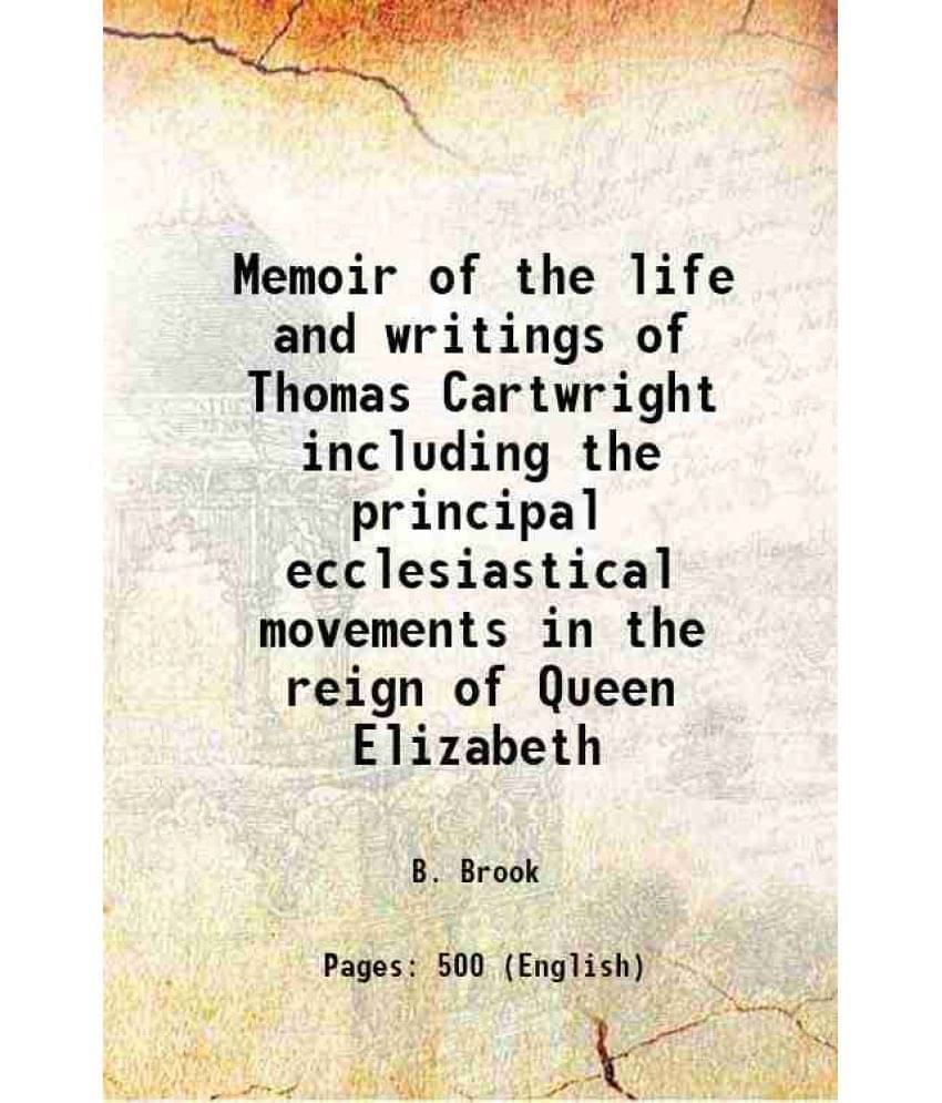 Memoir Of The Life And Writings Of Thomas Cartwright Including The Principal Ecclesiastical Movements In The Reign Of Queen E-.. Memoir Of The Life And Writings Of Thomas Cartwright Including The Principal Ecclesiastical Movements In The Reign Of Queen E-..