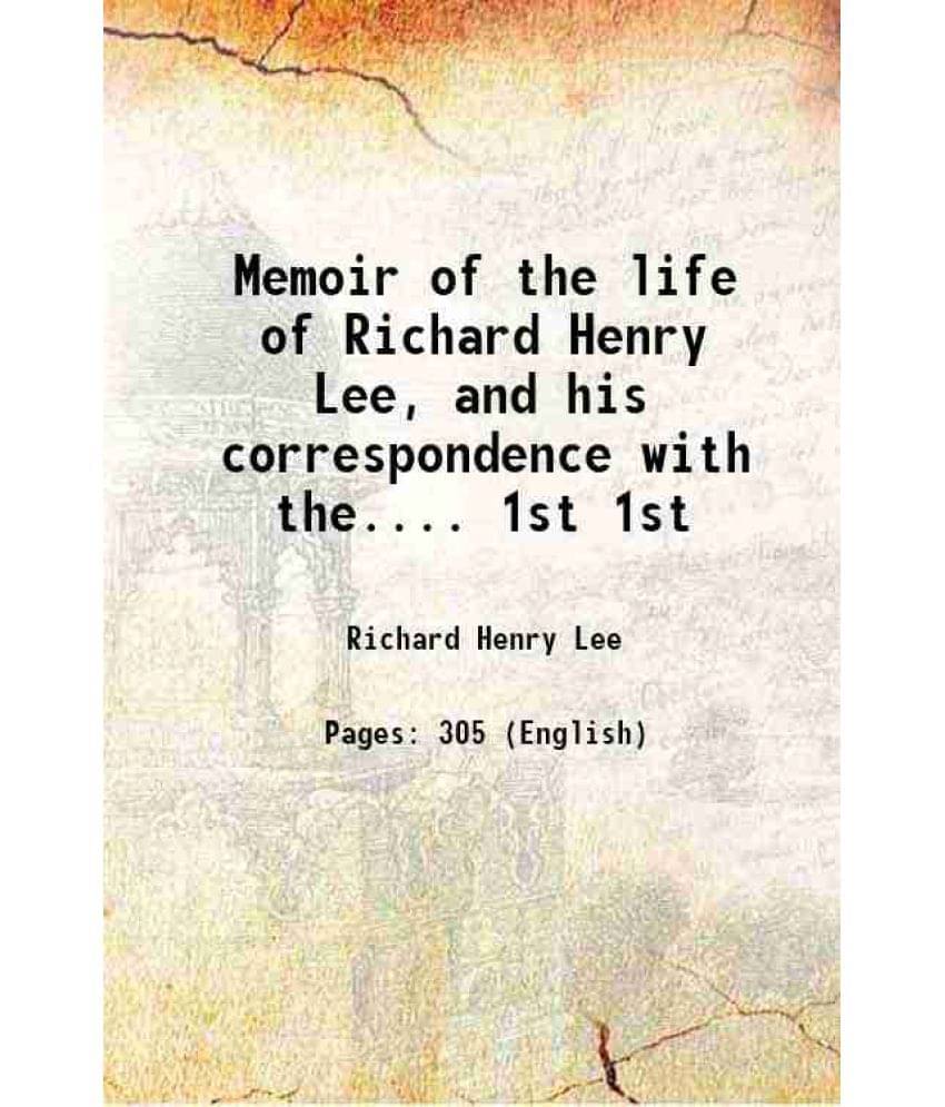 Memoir Of The Life Of Richard Henry Lee, And His Correspondence With The.... Volume 1St 1825 Memoir Of The Life Of Richard Henry Lee, And His Correspondence With The.... Volume 1St 1825