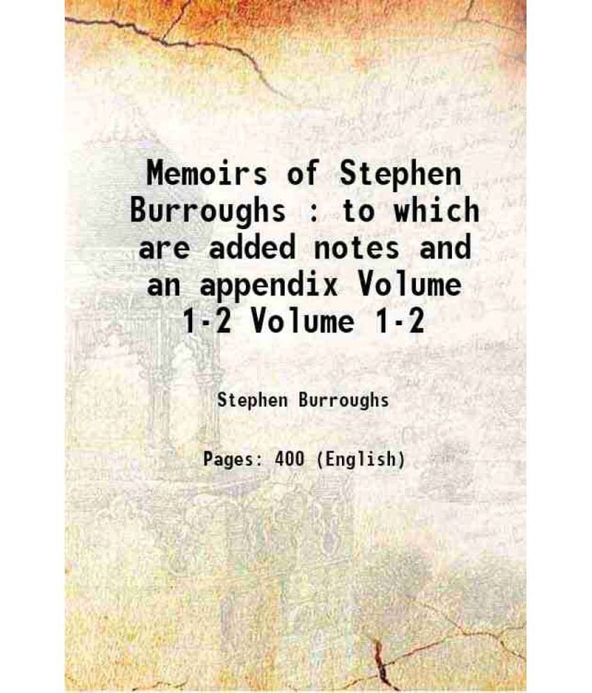 Memoirs Of Stephen Burroughs : To Which Are Added Notes And An Appendix Volume 1-2 1811 Memoirs Of Stephen Burroughs : To Which Are Added Notes And An Appendix Volume 1-2 1811