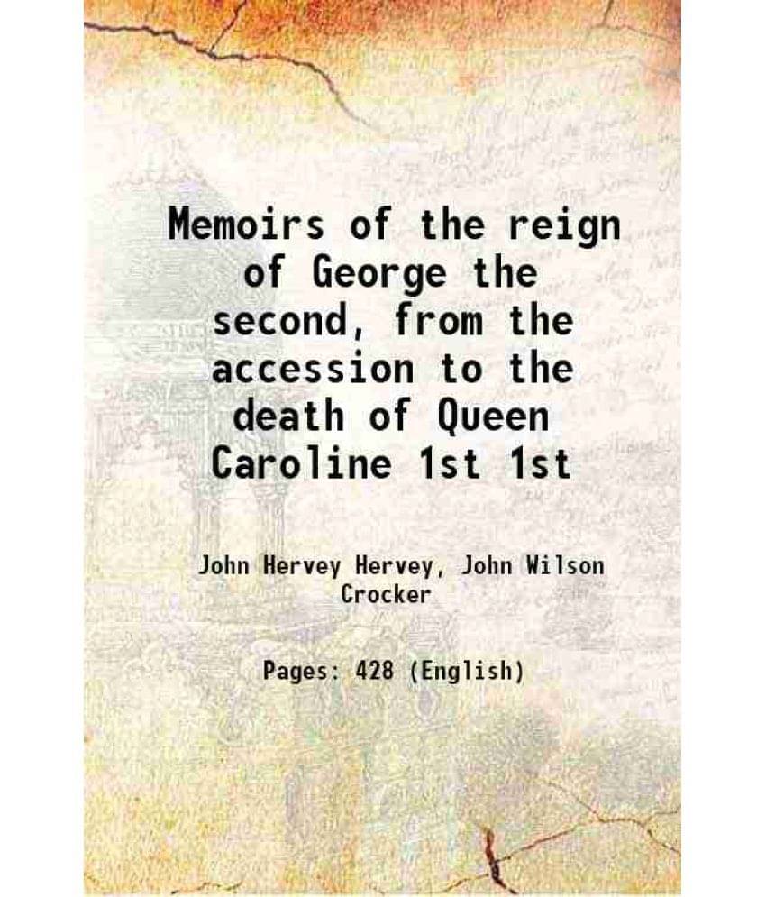 Memoirs Of The Reign Of George The Second, From The Accession To The Death Of Queen Caroline Volume 1St 1848 Memoirs Of The Reign Of George The Second, From The Accession To The Death Of Queen Caroline Volume 1St 1848