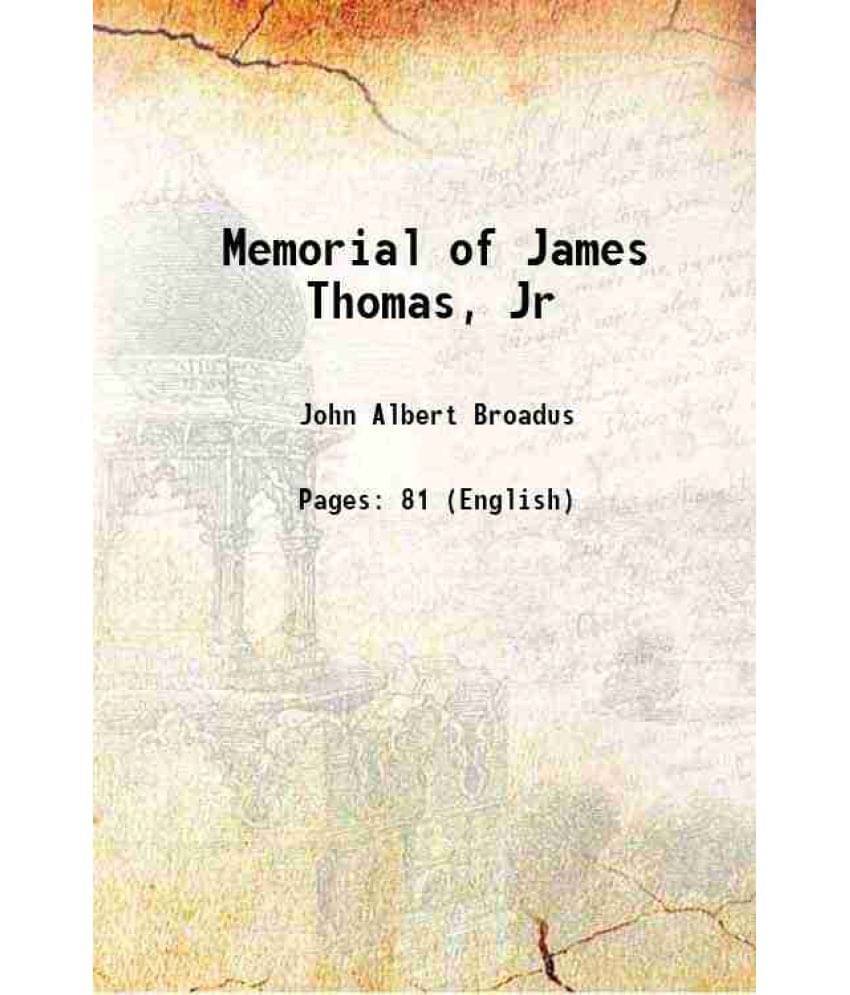 Memorial Of James Thomas, Jr 1888 Memorial Of James Thomas, Jr 1888
