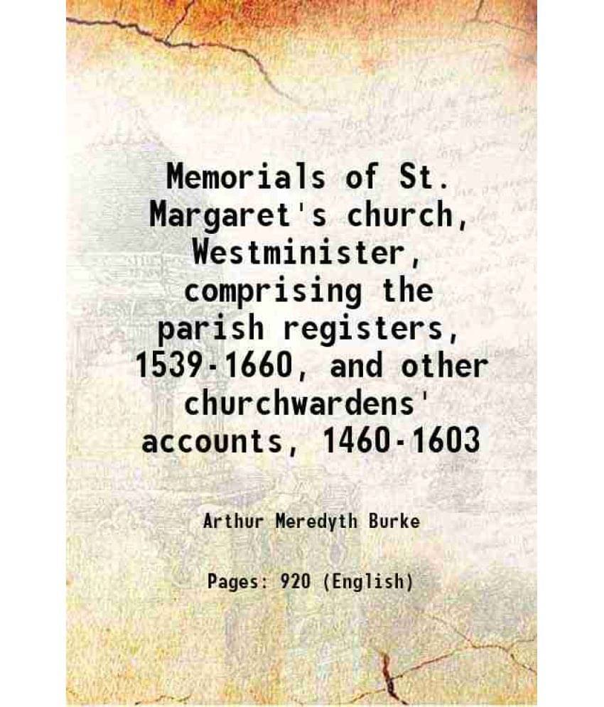 Memorials Of St. Margaret'S Church, Westminister, Comprising The Parish Registers, 1539-1660, And Other Churchwardens' Accoun-.. Memorials Of St. Margaret'S Church, Westminister, Comprising The Parish Registers, 1539-1660, And Other Churchwardens' Accoun-..