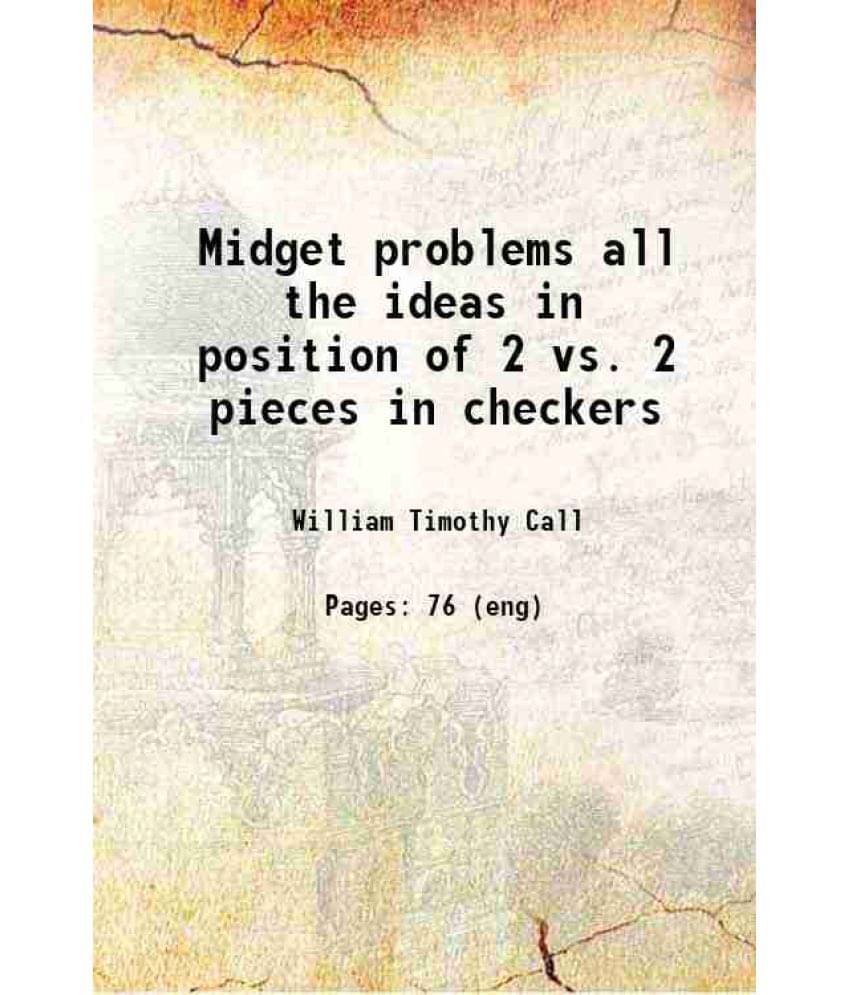 Midget Problems All The Ideas In Position Of 2 Vs. 2 Pieces In Checkers 1913 Midget Problems All The Ideas In Position Of 2 Vs. 2 Pieces In Checkers 1913