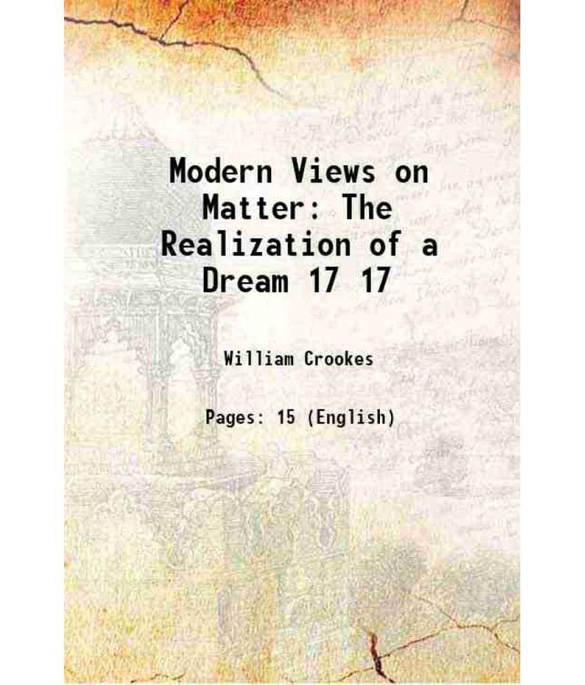 Modern Views On Matter The Realization Of A Dream Volume 17 1903 Modern Views On Matter The Realization Of A Dream Volume 17 1903