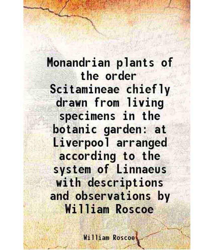 Monandrian Plants Of The Order Scitamineae Chiefly Drawn From Living Specimens In The Botanic Garden At Liverpool Arranged Ac-.. Monandrian Plants Of The Order Scitamineae Chiefly Drawn From Living Specimens In The Botanic Garden At Liverpool Arranged Ac-..