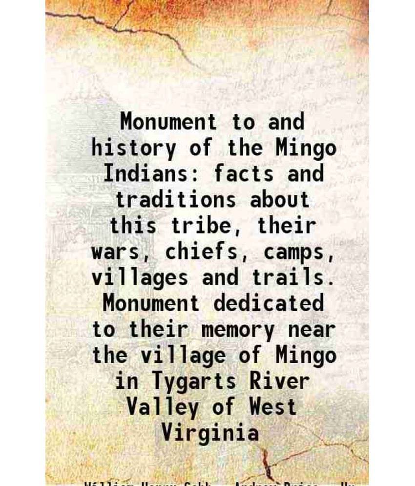 Monument To And History Of The Mingo Indians Facts And Traditions About This Tribe, Their Wars, Chiefs, Camps, Villages And T-.. Monument To And History Of The Mingo Indians Facts And Traditions About This Tribe, Their Wars, Chiefs, Camps, Villages And T-..