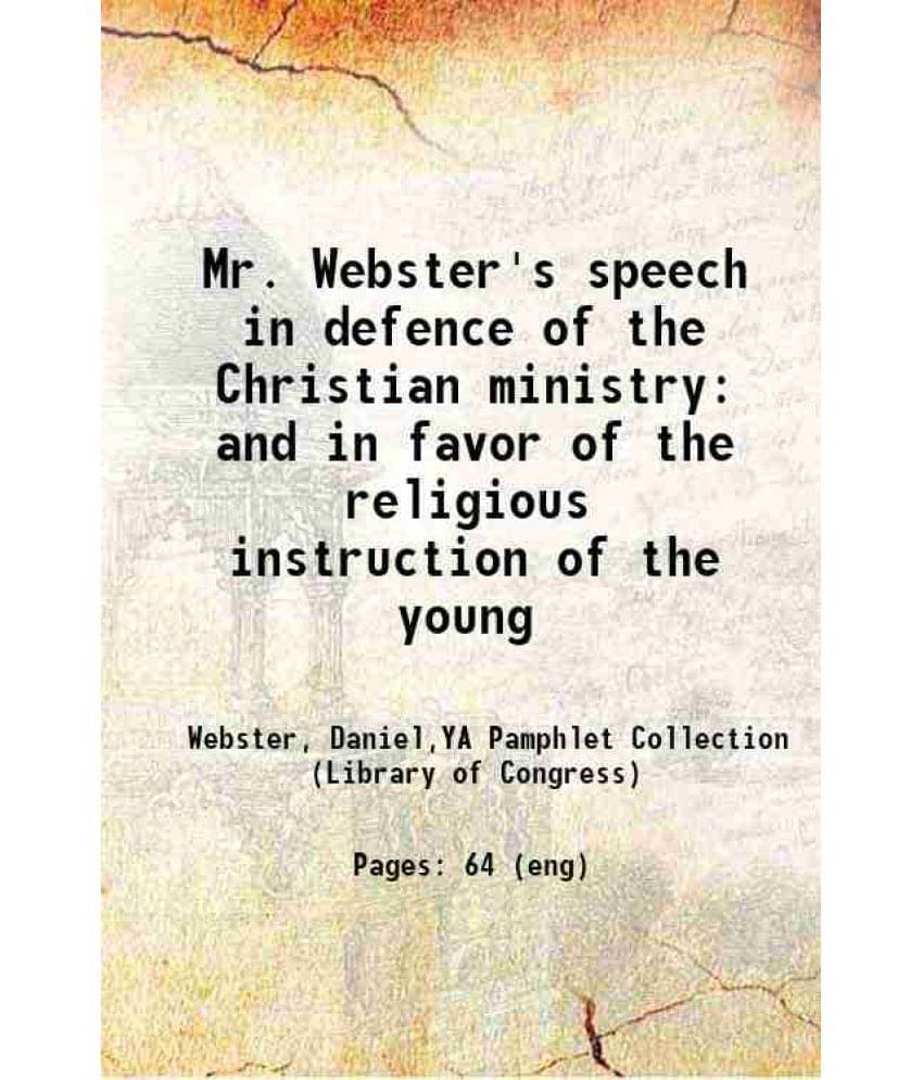 Mr. Webster'S Speech In Defence Of The Christian Ministry And In Favor Of The Religious Instruction Of The Young 1844 Mr. Webster'S Speech In Defence Of The Christian Ministry And In Favor Of The Religious Instruction Of The Young 1844