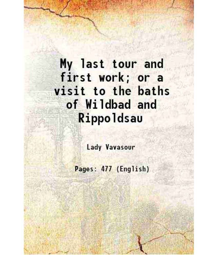 My Last Tour And First Work Or A Visit To The Baths Of Wildbad And Rippoldsau 1842 My Last Tour And First Work Or A Visit To The Baths Of Wildbad And Rippoldsau 1842