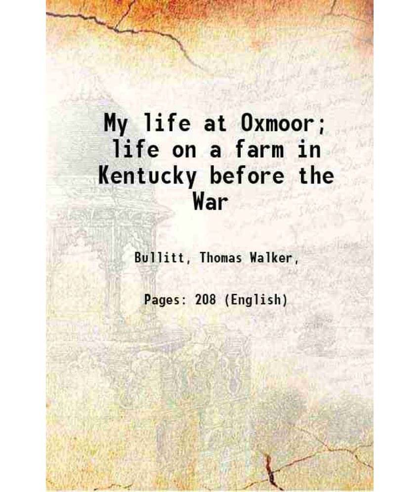 My Life At Oxmoor Life On A Farm In Kentucky Before The War 1911 My Life At Oxmoor Life On A Farm In Kentucky Before The War 1911