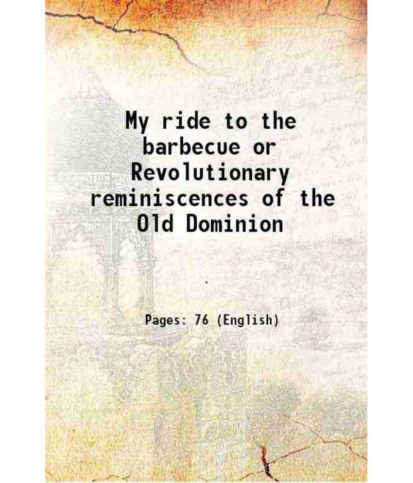     			My Ride To The Barbecue Or Revolutionary Reminiscences Of The Old Dominion 1860