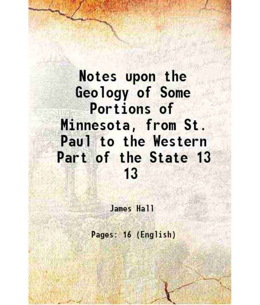 Notes Upon The Geology Of Some Portions Of Minnesota, From St. Paul To The Western Part Of The State Volume 13 1869 Notes Upon The Geology Of Some Portions Of Minnesota, From St. Paul To The Western Part Of The State Volume 13 1869