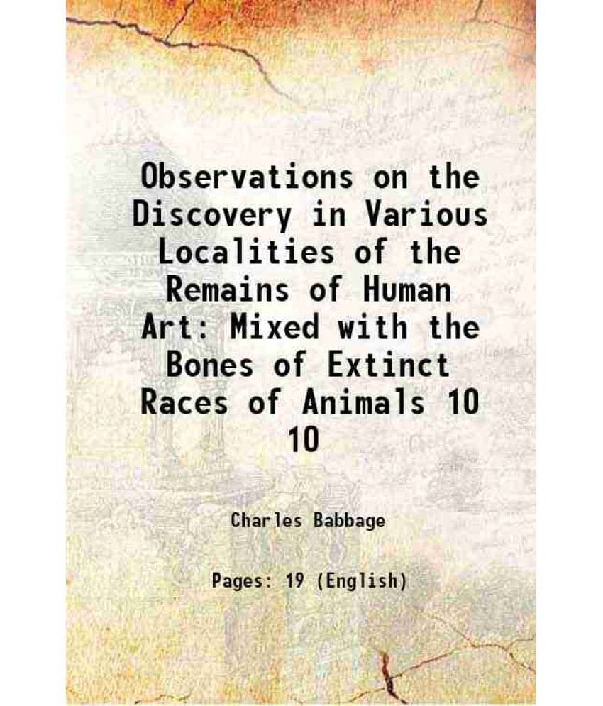 Observations On The Discovery In Various Localities Of The Remains Of Human Art Mixed With The Bones Of Extinct Races O Vol. 10.. Observations On The Discovery In Various Localities Of The Remains Of Human Art Mixed With The Bones Of Extinct Races O Vol. 10..