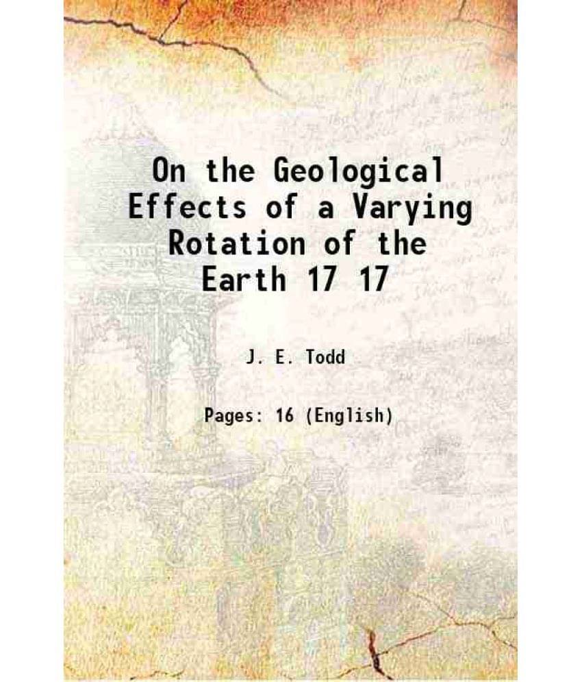 On The Geological Effects Of A Varying Rotation Of The Earth Volume 17 1883 On The Geological Effects Of A Varying Rotation Of The Earth Volume 17 1883