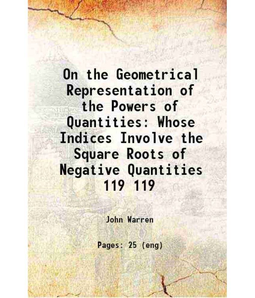 On The Geometrical Representation Of The Powers Of Quantities Whose Indices Involve The Square Roots Of Negative Quant Vol. 119.. On The Geometrical Representation Of The Powers Of Quantities Whose Indices Involve The Square Roots Of Negative Quant Vol. 119..