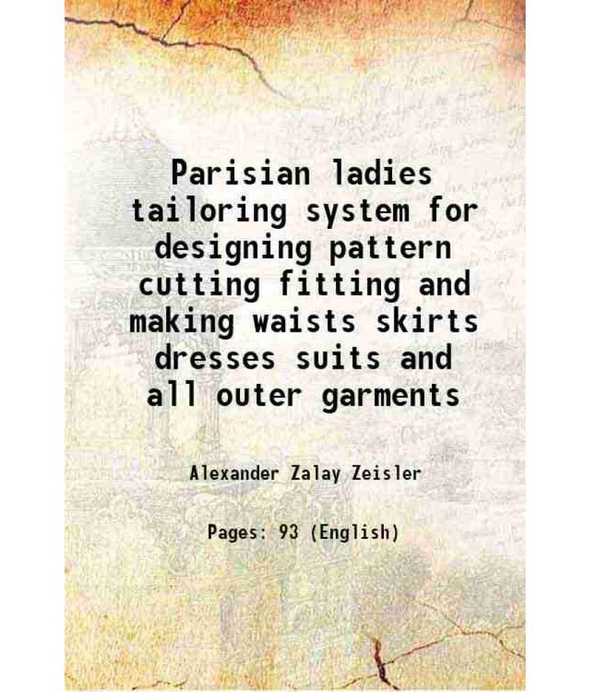 Parisian Ladies Tailoring System For Designing Pattern Cutting Fitting And Making Waists Skirts Dresses Suits And All Outer G-.. Parisian Ladies Tailoring System For Designing Pattern Cutting Fitting And Making Waists Skirts Dresses Suits And All Outer G-..