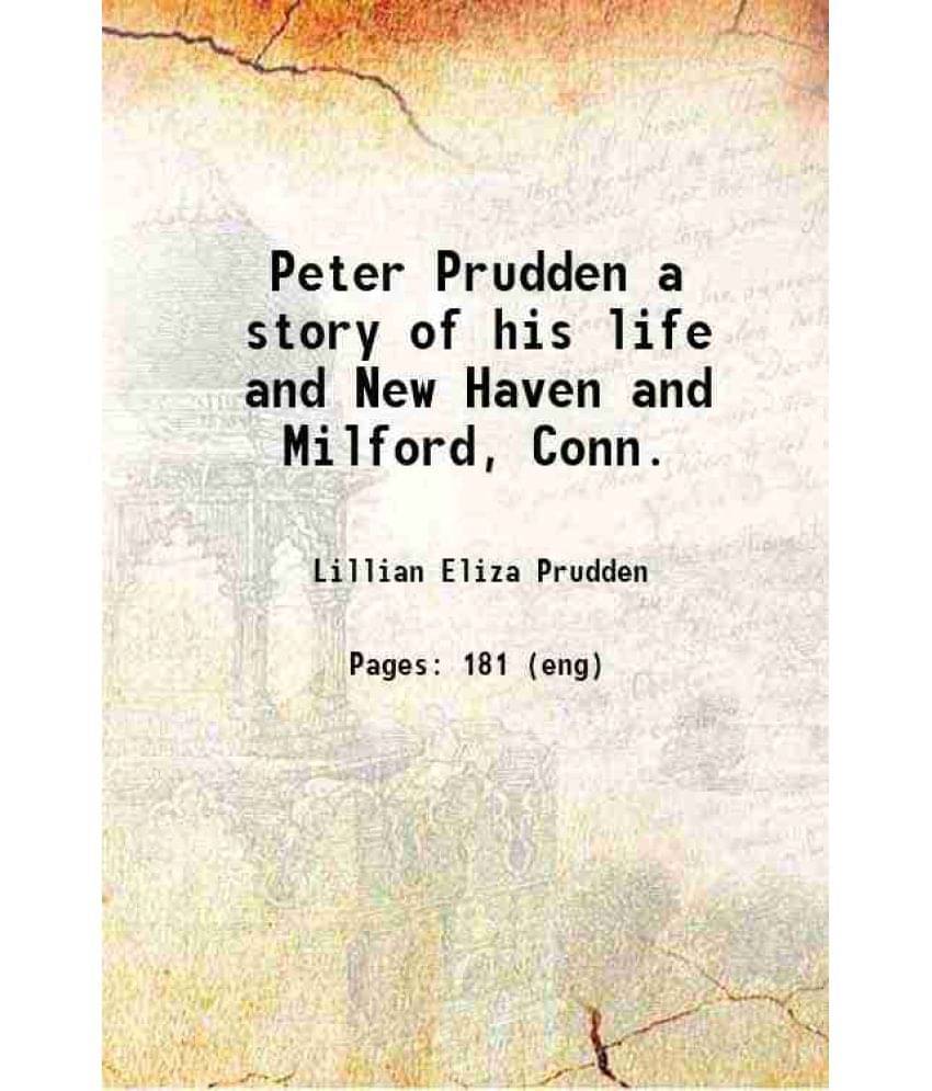 Peter Prudden A Story Of His Life And New Haven And Milford, Conn. 1901 Peter Prudden A Story Of His Life And New Haven And Milford, Conn. 1901