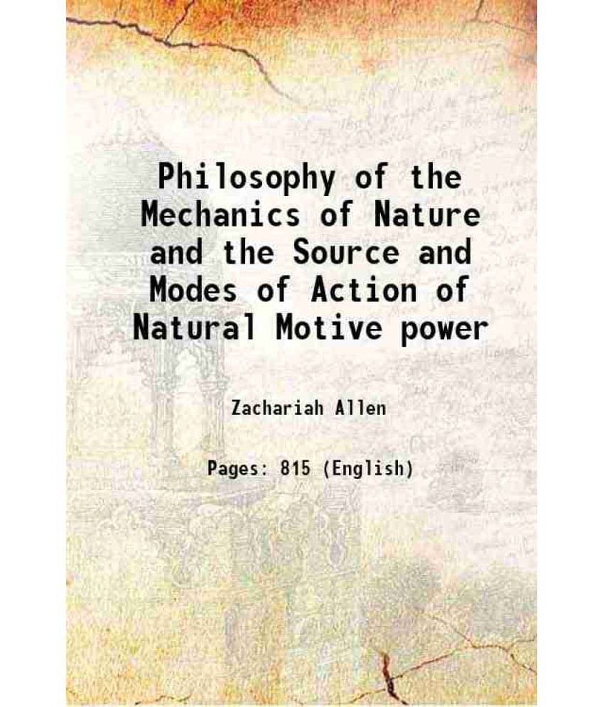 Philosophy Of The Mechanics Of Nature And The Source And Modes Of Action Of Natural Motive Power 1852 Philosophy Of The Mechanics Of Nature And The Source And Modes Of Action Of Natural Motive Power 1852