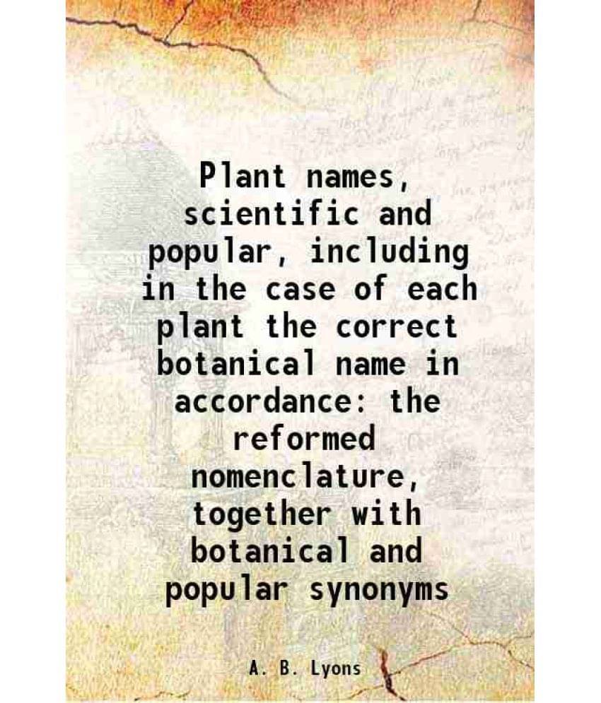 Plant Names, Scientific And Popular, Including In The Case Of Each Plant The Correct Botanical Name In Accordance The Reforme-.. Plant Names, Scientific And Popular, Including In The Case Of Each Plant The Correct Botanical Name In Accordance The Reforme-..
