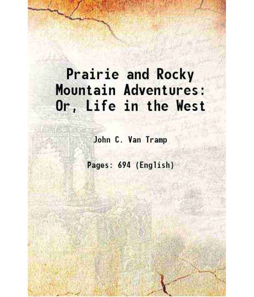 Prairie And Rocky Mountain Adventures: Or, Life In The West 1858 Prairie And Rocky Mountain Adventures: Or, Life In The West 1858