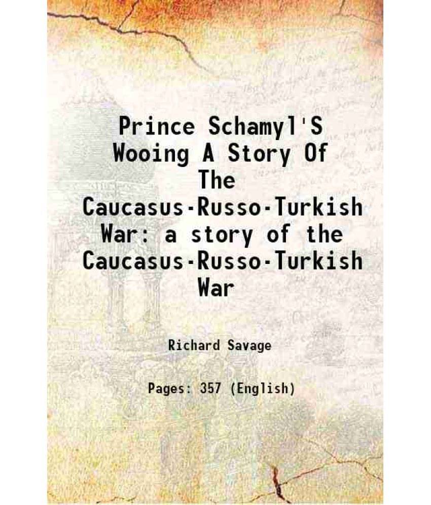 Prince Schamyl'S Wooing A Story Of The Caucasus-Russo-Turkish War A Story Of The Caucasus-Russo-Turkish War 1892 Prince Schamyl'S Wooing A Story Of The Caucasus-Russo-Turkish War A Story Of The Caucasus-Russo-Turkish War 1892