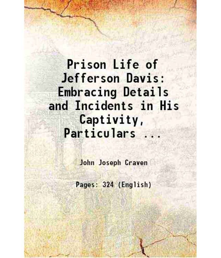 Prison Life Of Jefferson Davis Embracing Details And Incidents In His Captivity, Particulars ... 1905 Prison Life Of Jefferson Davis Embracing Details And Incidents In His Captivity, Particulars ... 1905