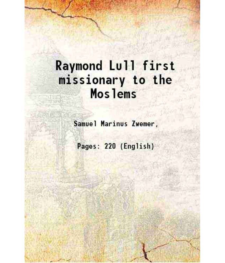 Raymond Lull First Missionary To The Moslems 1902 Raymond Lull First Missionary To The Moslems 1902